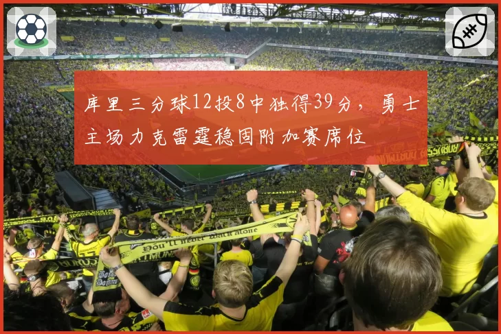 库里三分球12投8中独得39分，勇士主场力克雷霆稳固附加赛席位