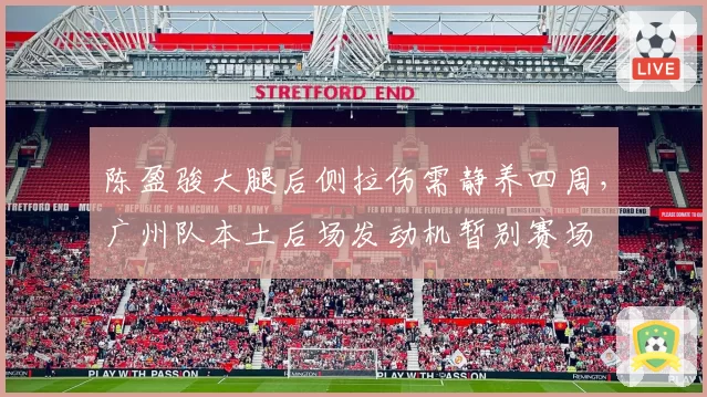 陈盈骏大腿后侧拉伤需静养四周，广州队本土后场发动机暂别赛场