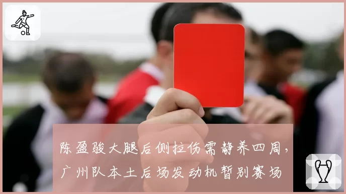 陈盈骏大腿后侧拉伤需静养四周，广州队本土后场发动机暂别赛场