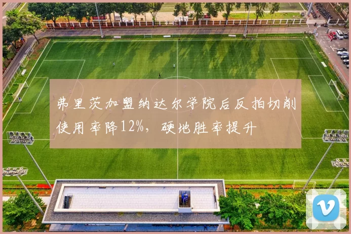 弗里茨加盟纳达尔学院后反拍切削使用率降12%，硬地胜率提升