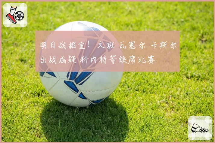 明日战掘金!文班 瓦塞尔 卡斯尔出战成疑 科内特等缺席比赛